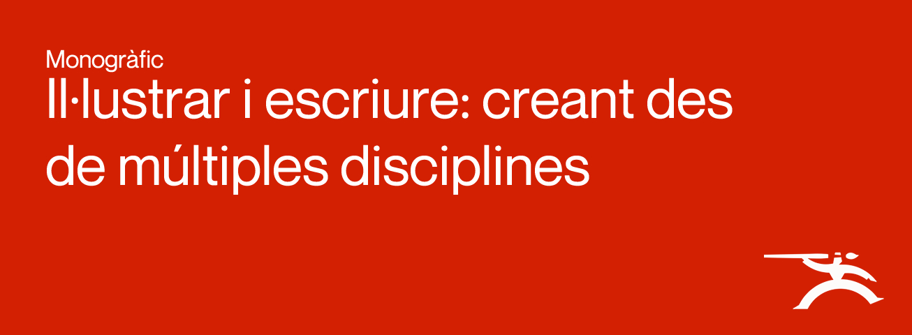 Monogràfic 'Il·lustrar i escriure: creant des de múltiples disciplines'
